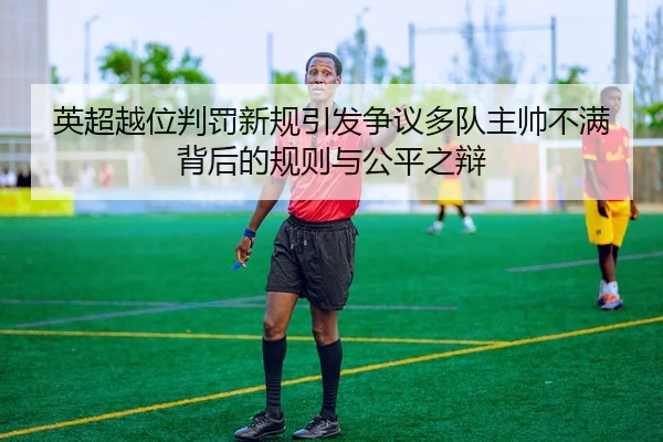 英超越位判罚新规引发争议多队主帅不满背后的规则与公平之辩