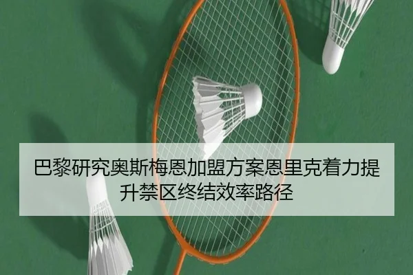 巴黎研究奥斯梅恩加盟方案恩里克着力提升禁区终结效率路径